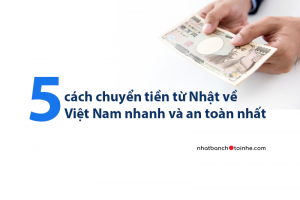 Top 5 cách chuyển tiền từ Nhật về Việt Nam nhanh và an toàn nhất