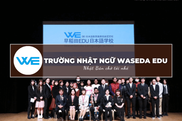 Trường Nhật ngữ Waseda Edu: Thông tin tuyển sinh, đào tạo và học phí cần biết
