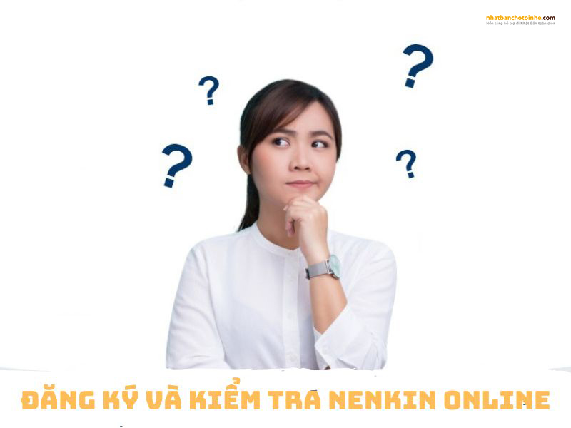 Nên tìm hiểu kỹ cách kiểm tra Nenkin online 