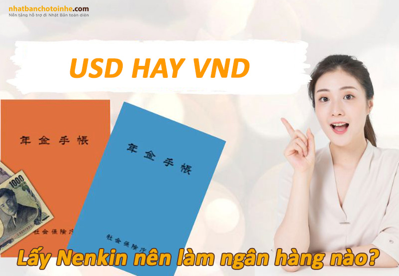 Lấy Nenkin nên làm ngân hàng nào, USD hay VND??