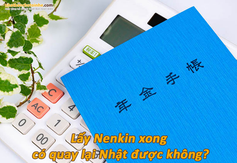 Lấy nenkin xong có quay lại Nhật được không