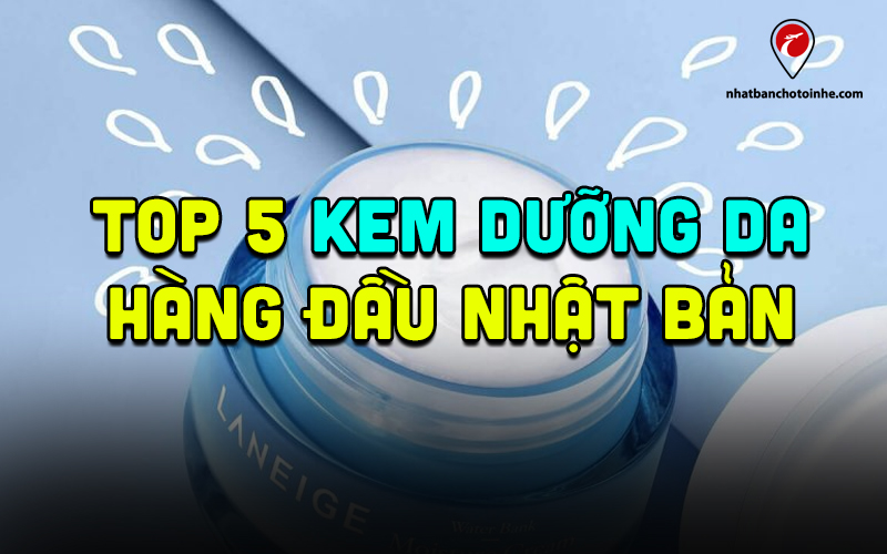 Top 5 kem dưỡng da Nhật Bản tốt và được giới trẻ yêu thích nhất