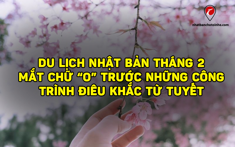 Nếu bạn có kế hoạch du lịch trong tháng 2 thì Nhật Bản xứng đáng là điểm đến của bạn. Tham khảo bài viết khi đi du lịch Nhật Bản tháng 2 nhé!