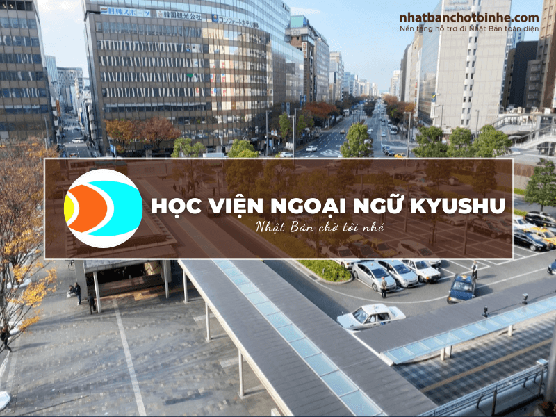 Học viện ngoại ngữ Kyushu: Thông tin tuyển sinh, đào tạo và học phí