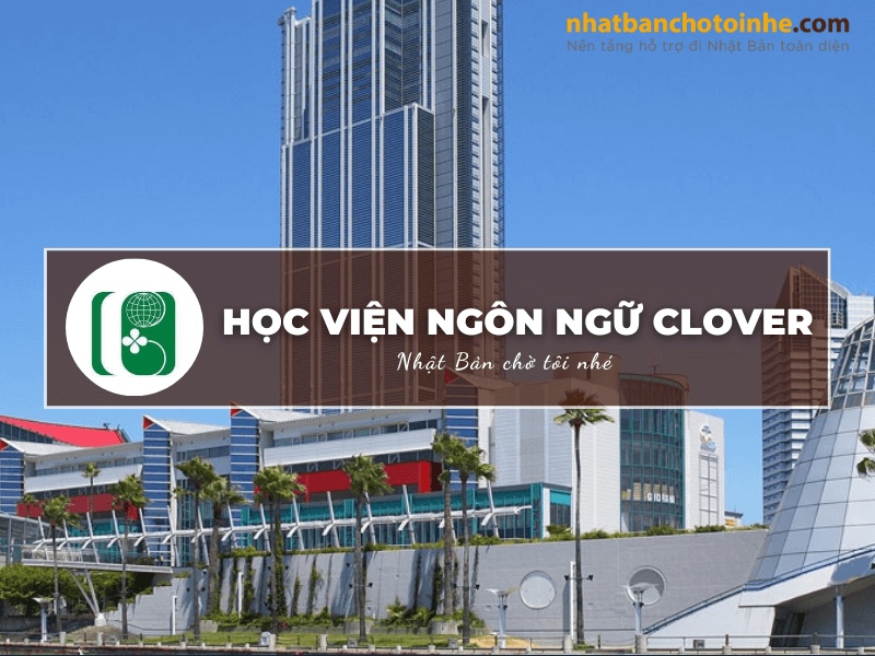 Học viện ngôn ngữ Clover: Thông tin tuyển sinh, đào tạo và học phí