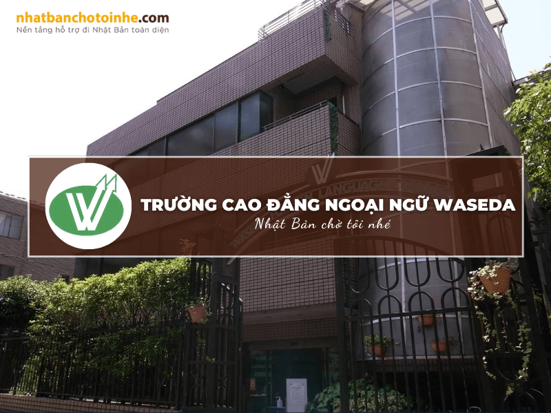 Trường cao đẳng ngoại ngữ Waseda: Thông tin tuyển sinh, đào tạo và học phí cần biết