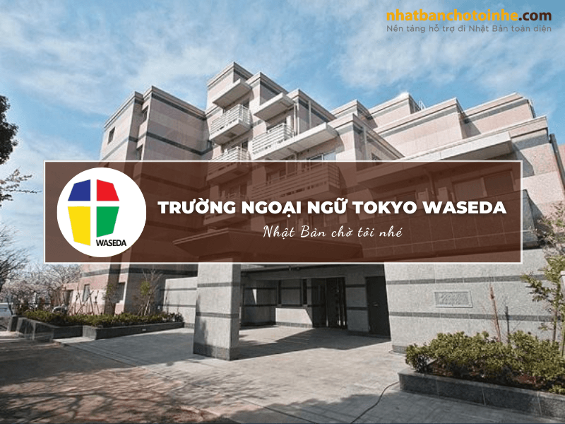 Trường ngoại ngữ Tokyo Waseda: Thông tin tuyển sinh, đào tạo và học phí cần biết