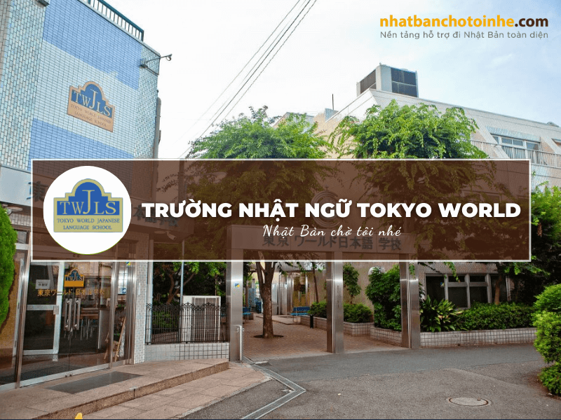 Trường Nhật ngữ Tokyo World: Thông tin tuyển sinh, đào tạo và học phí cần biết